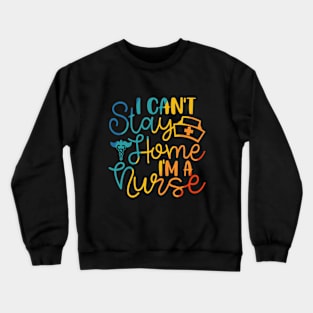 I Cant stay at home im a nurse Crewneck Sweatshirt